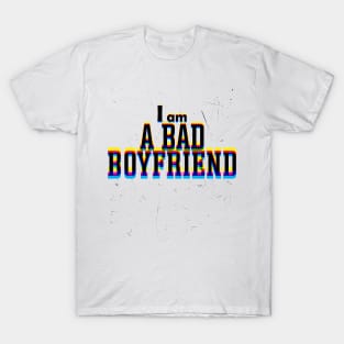 I am a bad boyfriend T-Shirt